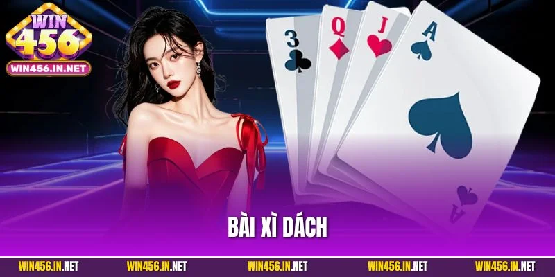 Bài Xì Dách - Game Bài Hấp Dẫn Nhận Thưởng Lớn Tại Win456