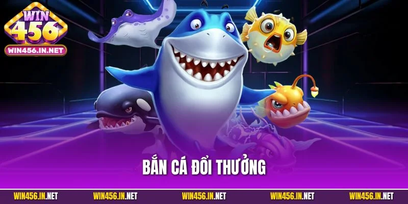 Bắn Cá Đổi Thưởng | Loại Hình Giải Trí Nổi Bật Tại Win456 1 Bắn Cá Đổi Thưởng | Loại Hình Giải Trí Nổi Bật Tại Win456